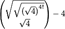 \begin{pmatrix}\sqrt{\sqrt{{(\sqrt{4})}^{4!}}}\\\sqrt{4}\end{pmatrix} -4